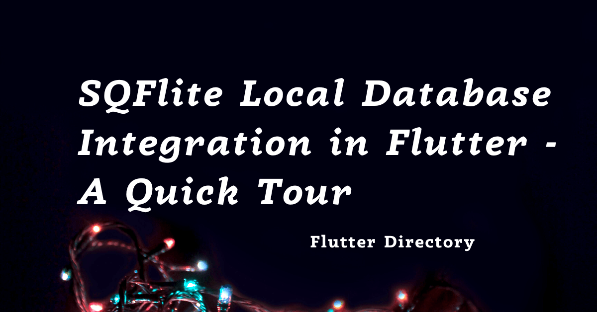 SQFlite Local Database Integration in Flutter - A Quick Tour