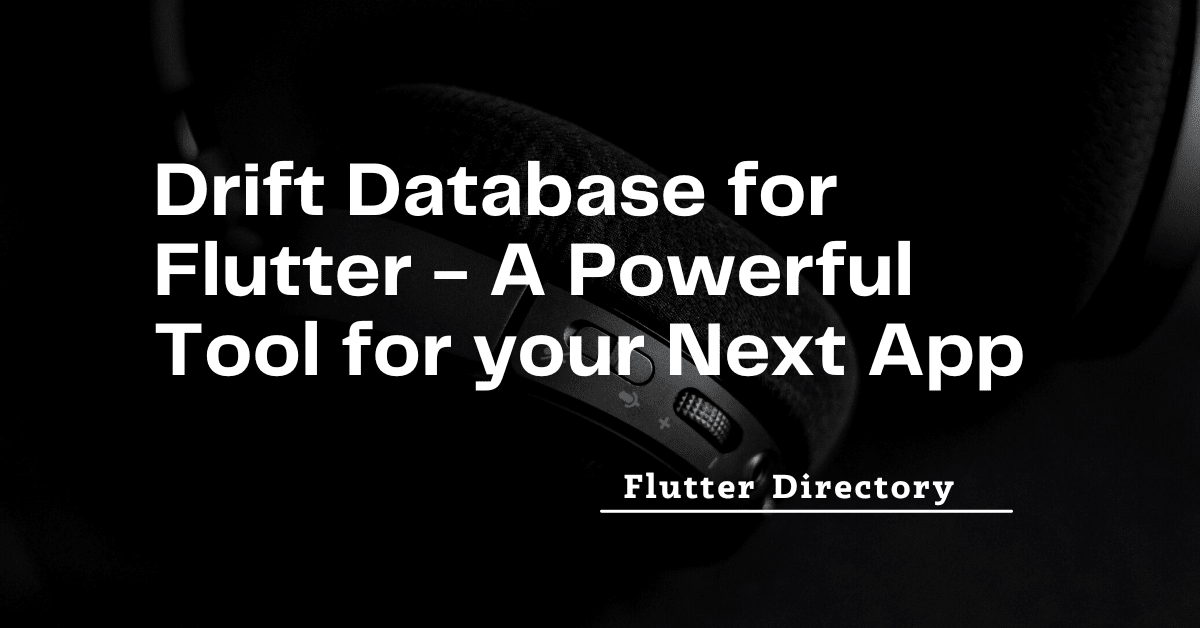 Drift Database for Flutter - A Powerful Tool for your Next App