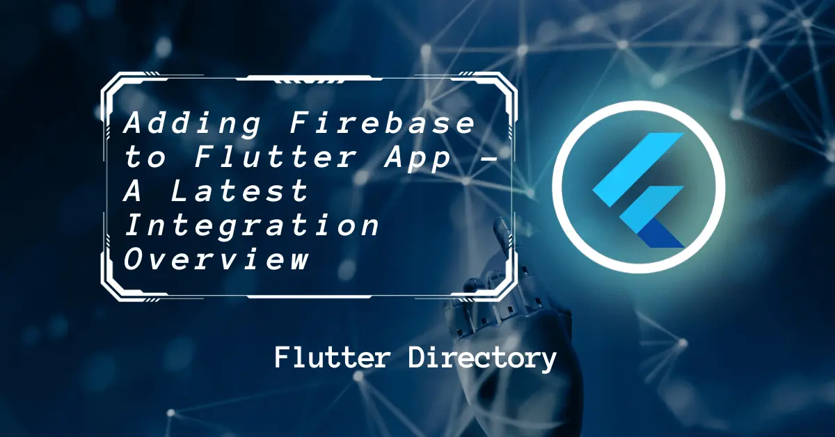 Adding Firebase to Flutter App - A Latest Integration Overview