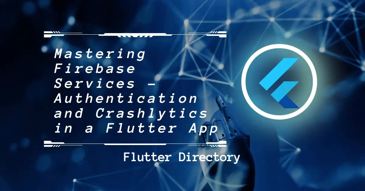 Mastering Firebase Services - Authentication and Crashlytics in a Flutter App